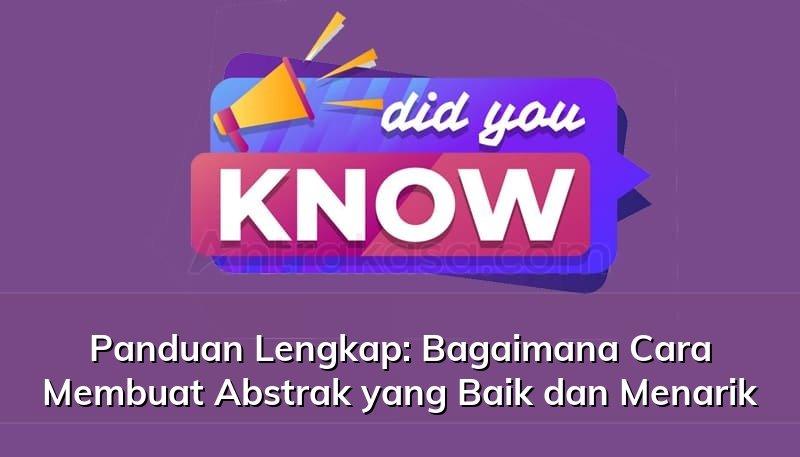 Panduan Lengkap Bagaimana Cara Membuat Abstrak Yang Baik Dan Menarik