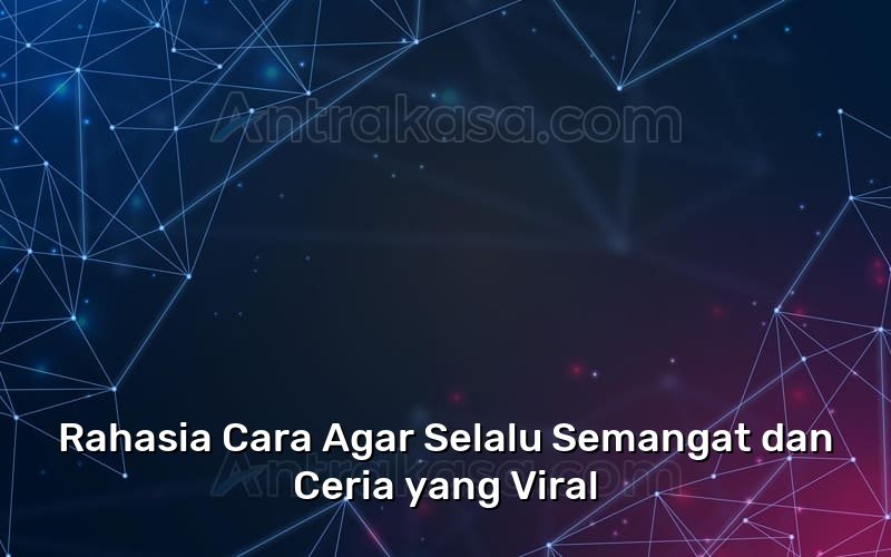 Rahasia Cara Agar Selalu Semangat Dan Ceria Yang Viral 6625