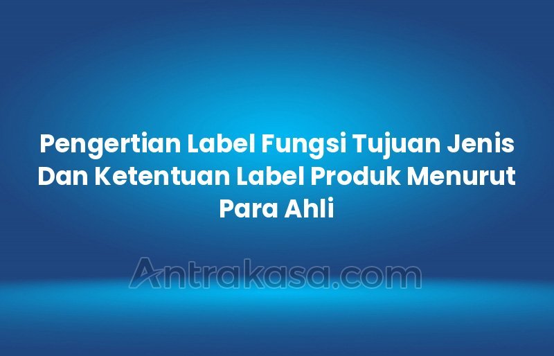 Label Produk Pengertian Tujuan Fungsi Jenis Ketentuan Vrogue Co